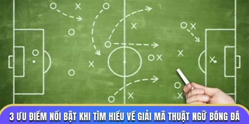 3 ưu điểm nổi bật khi tìm hiểu về giải mã thuật ngữ bóng đá