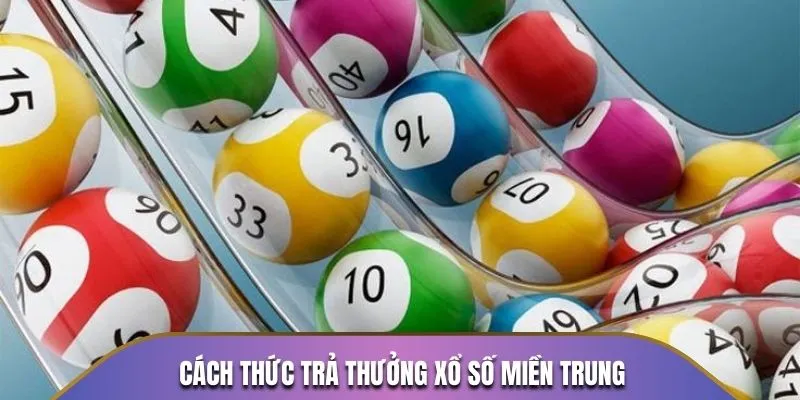 Cách thức trả thưởng xổ số miền Trung