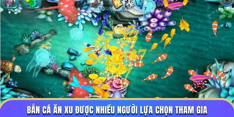 Bắn cá ăn xu được nhiều người lựa chọn tham gia