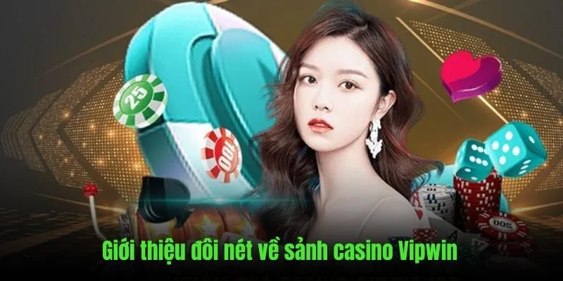 Giới thiệu những đặc điểm chung của sảnh Casino Vipwin
