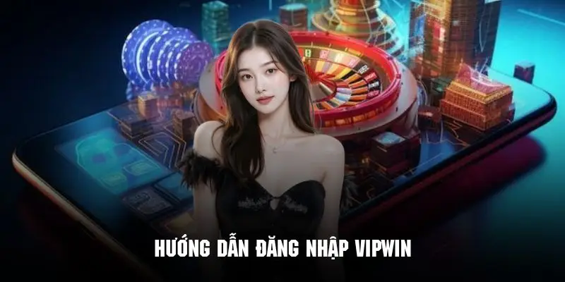 Thao tác 4 bước đăng nhập Vipwin thành công trong vài giây